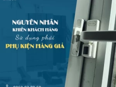  				Hé lộ những nguyên nhân khiến khách hàng sử dụng phải phụ kiện cửa giả			